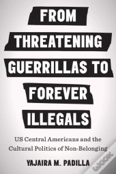 From Threatening Guerrillas To Forever Illegals