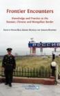 Frontier Encounters: Knowledge And Practice At The Russian, Chinese And Mongolian Border - Preview