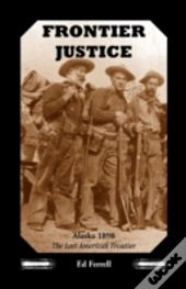 Frontier Justice: Alaska 1898--The Last
