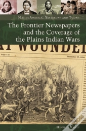Frontier Newspapers And The Coverage Of The Plains Indian Wars
