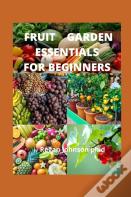 Fruit Garden Essentials For Beginners