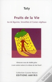 Fruits De La Vie ; Jus De Légumes, Smoothies Et Caviars Végétaux À L'Extracteur Polyvalent