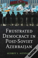 Frustrated Democracy In Post-Soviet Azerbaijan