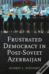 Frustrated Democracy In Post-Soviet Azerbaijan
