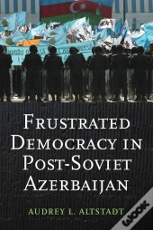Frustrated Democracy In Post-Soviet Azerbaijan