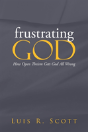 Frustrating God: How Open Theism Gets God All Wrong - Preview