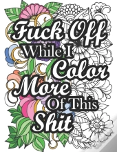 Fuck Off While I Color More Of This Shit