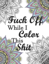 Fuck Off While I Color This Shit