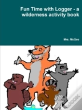 Fun Time With Logger - A Wilderness Activity Book
