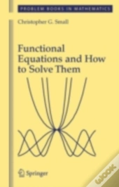 Functional Equations And How To Solve Them