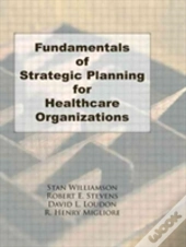 Fundamentals Of Strategic Planning For Healthcare Organizations