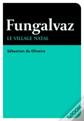 Fungalvaz ; Le Village Natal