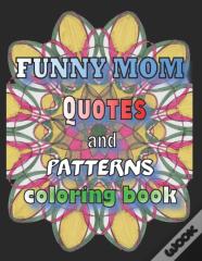 Funny Mom Quotes And Patterns Coloring Book
