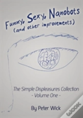 Funny, Sexy Nanobots (And Other Improvements): The Simple Displeasures Collection - Volume One