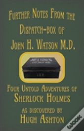 Further Notes From The Dispatch-Box Of John H. Watson M.D.