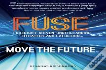 Fuse: Foresight-Driven Understanding, Strategy And Execution: Move The Future