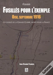 Fusilles Pour L'Exemple - Oise, Septembre 1916 - Les Oublies De La Grande Guerre
