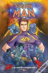 Fusion Man T.1 ; Les Origines D'Un Super-Héros