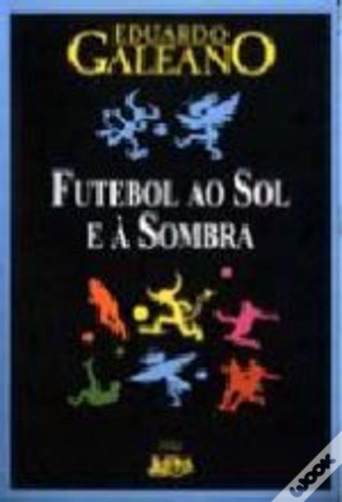 Futebol ao Sol e à Sombra de Eduardo Galeano - Livro - WOOK