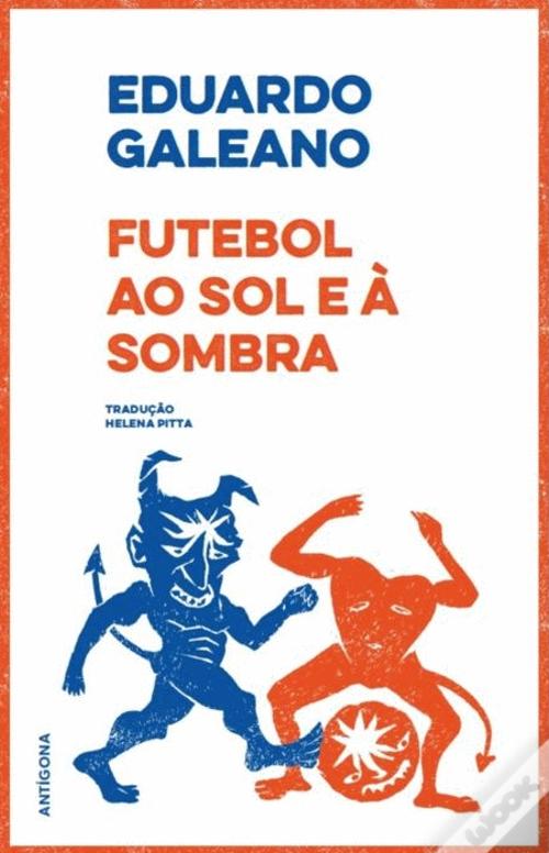 Futebol ao Sol e à Sombra de Eduardo Galeano - Livro - WOOK