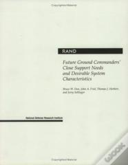 Future Ground Commanders' Close Support Needs And Desirable System Characteristics