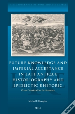 Capa do artigo Future Knowledge And Imperial Acceptance In Late Antique Historiography And Epideictic Rhetoric