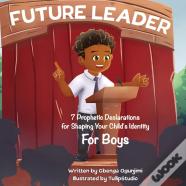 Future Leader 7 Prophetic Declarations For  Shaping Your Child'S Identity (For Boys)