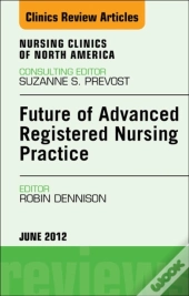 Future Of Advanced Registered Nursing Practice, An Issue Of Nursing Clinics