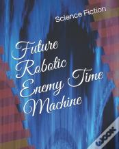 Future Robotic Enemy Time Machine