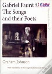 Gabriel Faure: The Songs And Their Poets