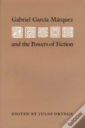 Gabriel Garcia Marquez And The Powers Of Fiction