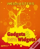 Gadgets & Widgets ; Réalisez Rapidement Des Mini-Applications Internet Pour Le Bureau Ou Le Web
