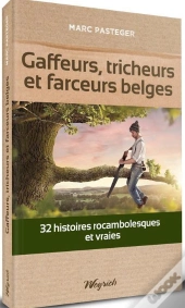 Gaffeurs, Tricheurs Et Farceurs Belges : 32 Histoires Rocambolesques Et Vraies