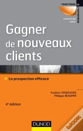 Gagner De Nouveaux Clients ; La Prospection Efficace (4e Édition)