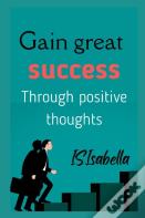 Gain Great Success (Through Positive Thoughts)