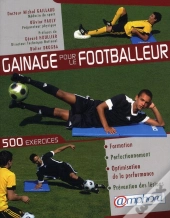 Gainage Pour Le Footballeur ; 500 Exercices Pour La Formation, Le Perfectionnement, L'Optimisation De La Performance Et La Prévention Des Lésions