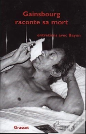 Gainsbourg Raconte Sa Mort ; Entretiens Avec Bayon