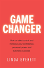 Game Changer - How To Take Control And Increase Your Confidence, Personal Power And Business Success - Preview