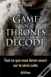 Game Of Thrones Décodé ; Tout Ce Que Vous Devez Savoir Sur La Série Culte