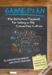 Game Plan: The Definitive Playbook For Selling In The Connection Culture