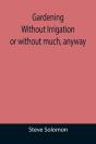 Gardening Without Irrigation: Or Without - Preview