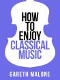 Gareth Malone'S How To Enjoy Classical Music - Preview