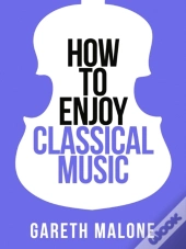 Gareth Malone'S How To Enjoy Classical Music