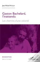 Gaston Bachelard, L'Inattendu - Les Chemins D'Une Volonte
