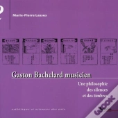 Gaston Bachelard Musicien ; Une Philosophie Des Silences Et Des Timbres
