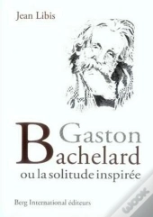 Gaston Bachelard Ou La Solitude Inspirée