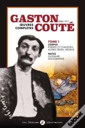 Gaston Couté, 1880-1911 ; Oeuvres Complètes Tome 1