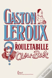Gaston Leroux ; De Rouletabille À Chéri-Bibi