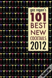 Gaz Regan'S 101 Best New Cocktails 2012