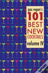Gaz Regan'S 101 Best New Cocktails, Volume Iv